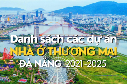 Danh sách các dự án nhà ở thương mại đã triển khai trên địa bàn Đà Nẵng giai đoạn 2021- 2025