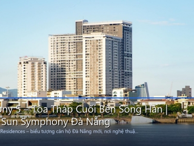 Symphony 5 – Tòa Tháp Cuối Bên Sông Hàn Căn Hộ Sun Symphony Đà Nẵng