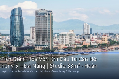 Phân Tích Điểm Hòa Vốn Khi Đầu Tư Căn Hộ Symphony 5 – Đà Nẵng - Studio 33m² · Hoàn Vốn 8 Năm