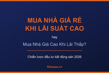 Mua Nhà Giá Rẻ Khi Lãi Suất Cao Hay Mua Nhà Giá Cao Khi Lãi Vay Thấp?