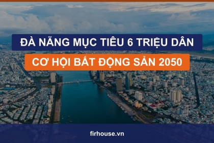 Đà Nẵng đặt mục tiêu 6 triệu dân đến 2050: cơ hội nào cho bất động sản?