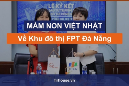 Trường Mầm non Việt Nhật về Khu đô thị FPT Đà Nẵng – ký kết 10/8/2026, đón trẻ Quý I/2027