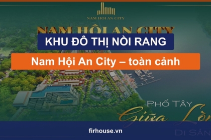 Khu đô thị Nồi Rang là gì? Toàn cảnh Nam Hội An City ven sông Thu Bồn