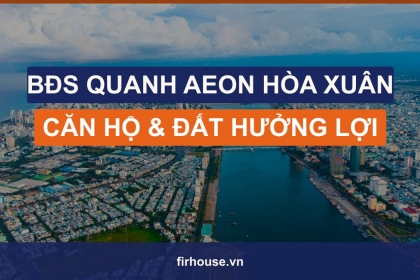 Bất động sản quanh AEON Mall Hòa Xuân: căn hộ, đất nền nào hưởng lợi?