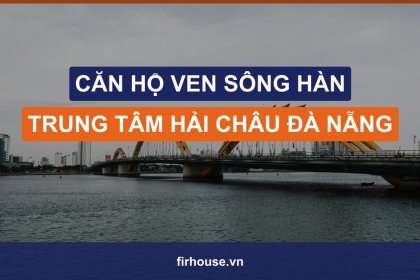Căn hộ ven sông Hàn – trung tâm Hải Châu Đà Nẵng: chọn dự án nào?