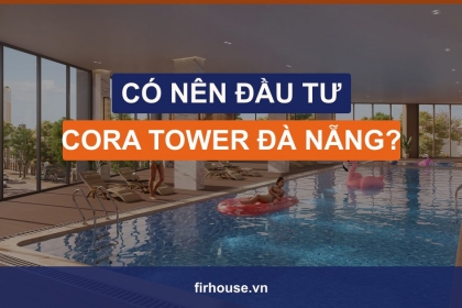 Có nên mua đầu tư căn hộ Cora Tower Đà Nẵng không?