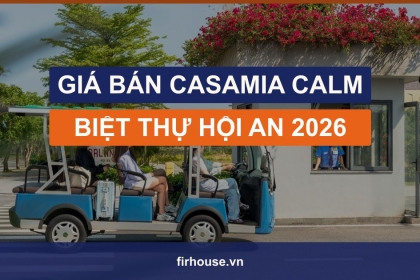 Giá bán Casamia Calm Hội An mới nhất 2026: biệt thự đơn lập bao nhiêu tỷ?