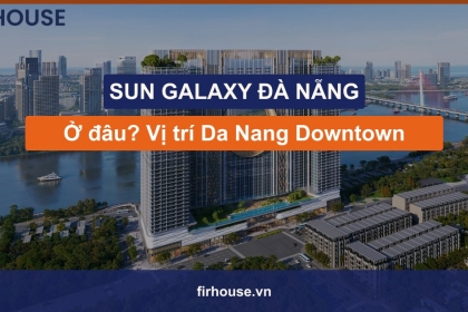 Sun Galaxy Đà Nẵng ở đâu? Vị trí trong siêu đô thị Da Nang Downtown