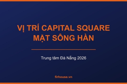 Vị trí Capital Square Đà Nẵng: căn hộ mặt sông Hàn ngay trung tâm có gì đặc biệt?