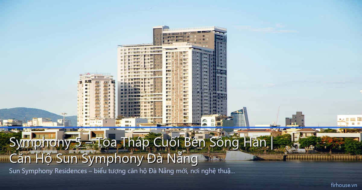 Symphony 5 – Tòa Tháp Cuối Bên Sông Hàn Căn Hộ Sun Symphony Đà Nẵng Symphony 5 – Tòa Tháp Cuối Bên Sông Hàn Căn Hộ Sun Symphony Đà Nẵng